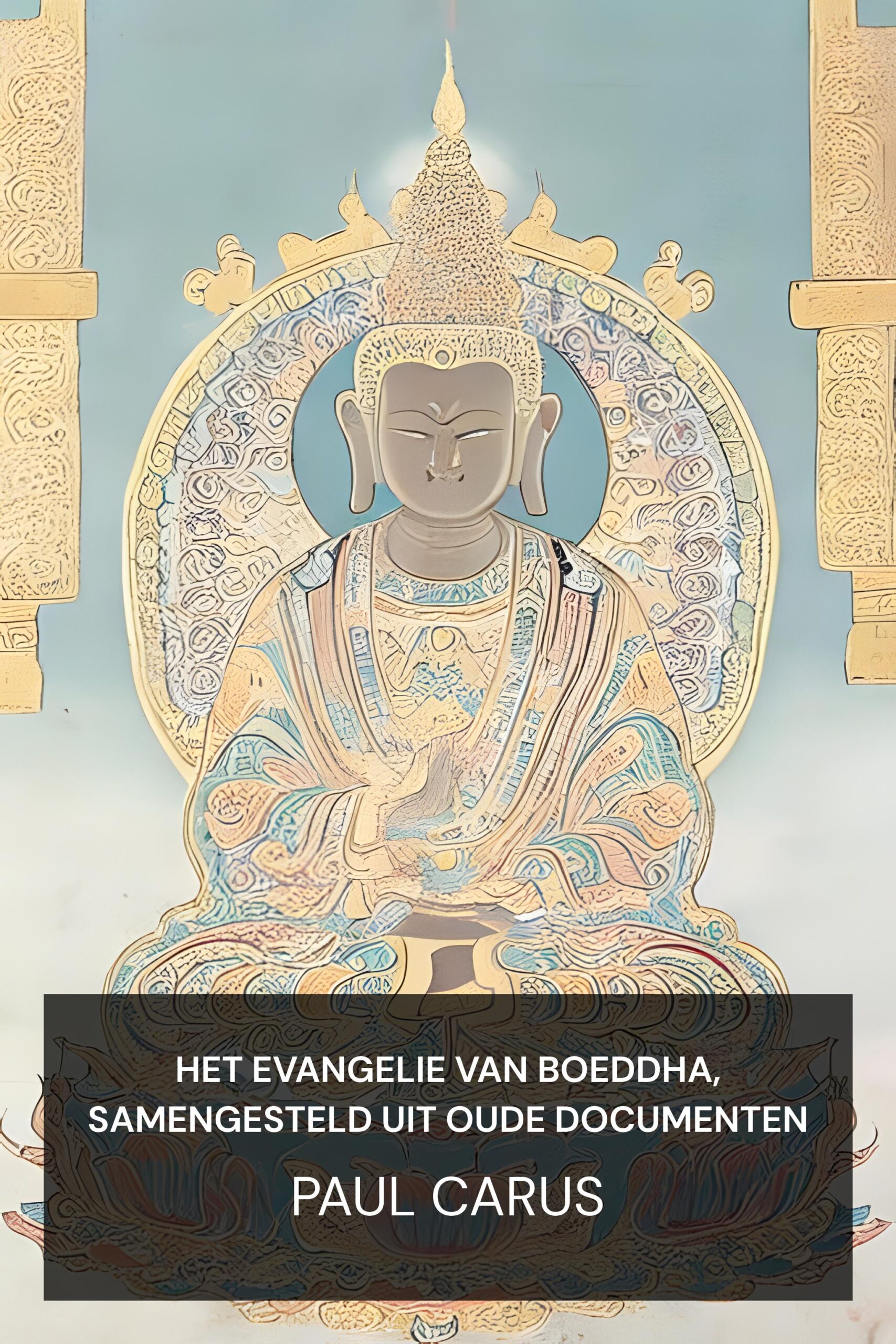 Het Evangelie van Boeddha, samengesteld uit oude documenten - Paul Carus (The Gospel of Buddha, Compiled from Ancient Records - Nederlands)