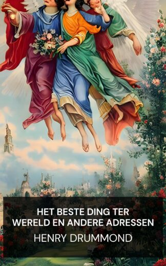 Het beste ding ter wereld en andere adressen - Henry Drummond (The Greatest Thing In the World and Other Addresses - Nederlands)