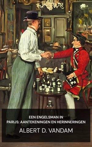 Een Engelsman in Parijs: aantekeningen en herinneringen - Albert D. Vandam (An Englishman in Paris: Notes and Recollections - Nederlands)