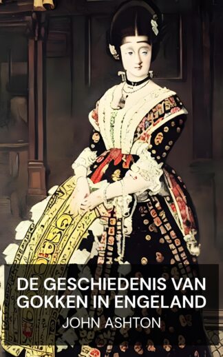De geschiedenis van gokken in Engeland - John Ashton (The History of Gambling in England - Nederlands)
