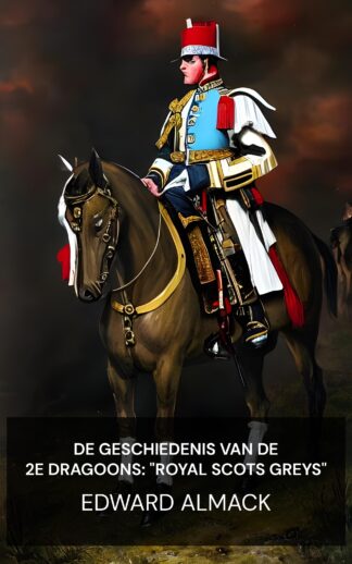 De geschiedenis van de 2e Dragoons: "Royal Scots Greys" - Edward Almack (The History of the 2nd Dragoons: "Royal Scots Greys" - Nederlands)