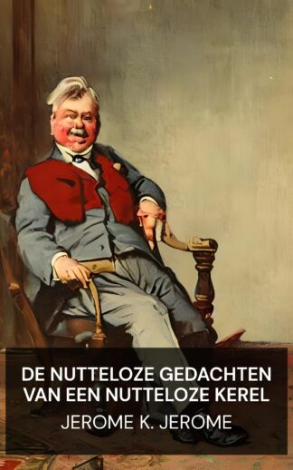 De nutteloze gedachten van een nutteloze kerel - Jerome K. Jerome (The Idle Thoughts of an Idle Fellow - Nederlands)