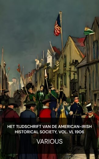 Het tijdschrift van de American-Irish Historical Society, Vol. VI, 1906 - Various (The journal of the American-Irish Historical Society, Vol. VI, 1906 - Nederlands)