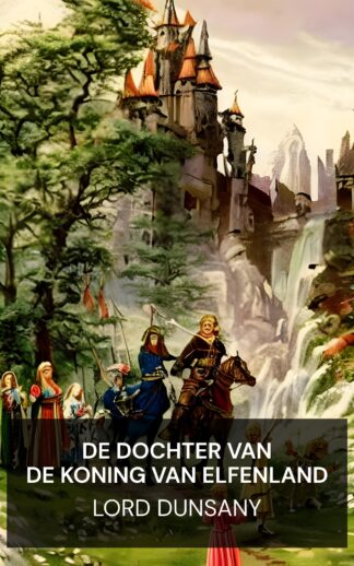 De dochter van de koning van Elfenland - Lord Dunsany (The King of Elfland's Daughter - Nederlands)