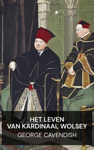 Het leven van kardinaal Wolsey - George Cavendish (The Life of Cardinal Wolsey - Nederlands)