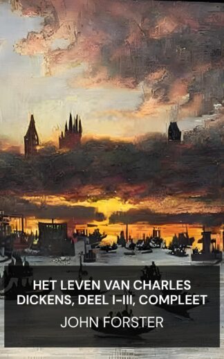 Het leven van Charles Dickens, deel I-III, compleet - John Forster (The Life of Charles Dickens, Vol. I-III, Complete - Nederlands)