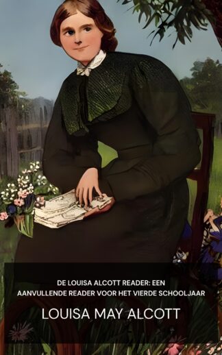 De Louisa Alcott Reader: een aanvullende reader voor het vierde schooljaar - Louisa May Alcott (The Louisa Alcott Reader: a Supplementary Reader for the Fourth Year of School - Nederlands)
