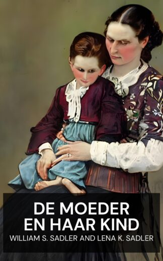 De moeder en haar kind - William S. Sadler and Lena K. Sadler (The Mother and Her Child - Nederlands)