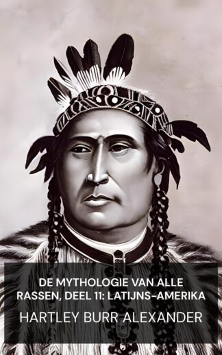 De mythologie van alle rassen, deel 11: Latijns-Amerika - Hartley Burr Alexander (The Mythology of All Races, Vol. 11: Latin-American - Nederlands)