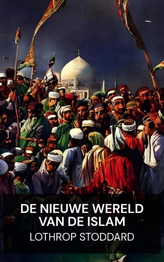 De nieuwe wereld van de islam - Lothrop Stoddard (The New World of Islam - Nederlands)