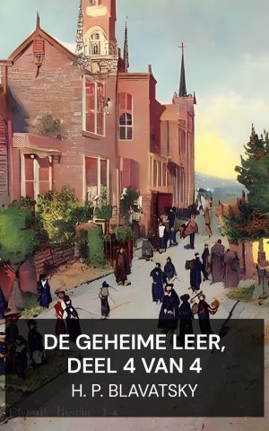De Geheime Leer, deel 4 van 4 - H. P. Blavatsky (The Secret Doctrine, Vol. 4 of 4 - Nederlands)