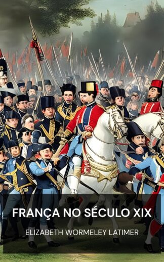 França no século XIX - Elizabeth Wormeley Latimer (France in the Nineteenth Century - Portugues)