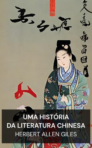 Uma História da Literatura Chinesa - Herbert Allen Giles (A History of Chinese Literature - Portugues)