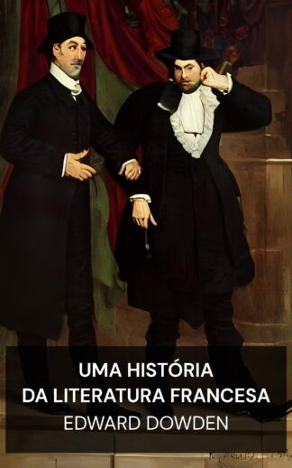 Uma História da Literatura Francesa - Edward Dowden (A History of French Literature - Portugues)