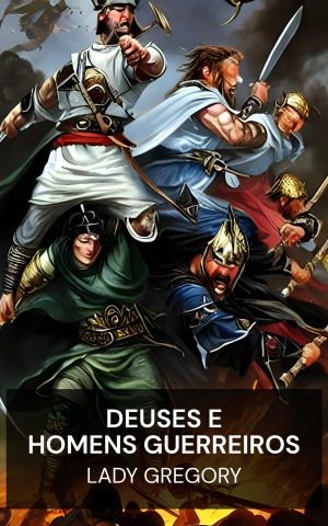 Deuses e Homens Guerreiros - Lady Gregory (Gods and Fighting Men - Portugues)