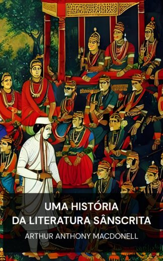 Uma História da Literatura Sânscrita - Arthur Anthony Macdonell (A History of Sanskrit Literature - Portugues)
