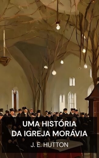 Uma História da Igreja Morávia - J. E. Hutton (A History of the Moravian Church - Portugues)