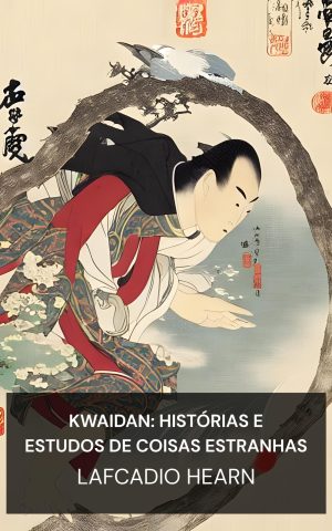 Kwaidan: Histórias e Estudos de Coisas Estranhas - Lafcadio Hearn (Kwaidan: Stories and Studies of Strange Things - Portugues)