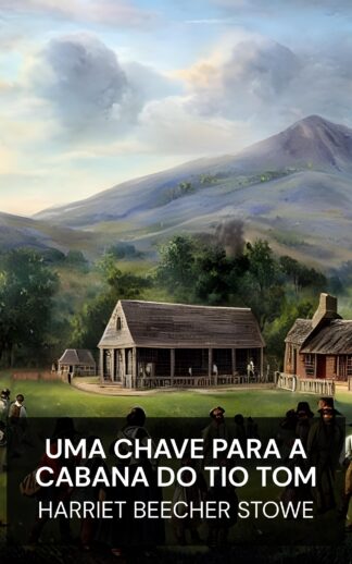 Uma Chave para a Cabana do Tio Tom - Harriet Beecher Stowe (A Key to Uncle Tom's Cabin - Portugues)