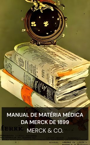 Manual de Matéria Médica da Merck de 1899 - Merck & Co. (Merck's 1899 Manual of the Materia Medica - Portugues)