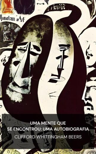 Uma Mente Que Se Encontrou: Uma Autobiografia - Clifford Whittingham Beers (A Mind That Found Itself: An Autobiography - Portugues)