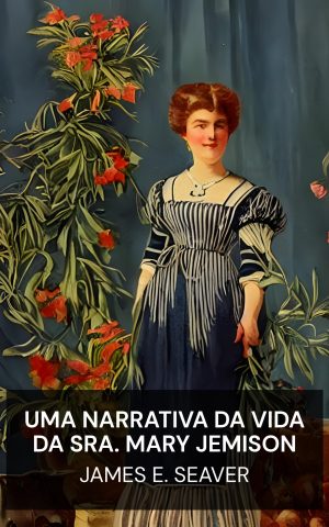 Uma narrativa da vida da Sra. Mary Jemison - James E. Seaver (A Narrative of the Life of Mrs. Mary Jemison - Portugues)