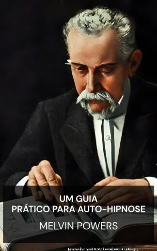 Um guia prático para auto-hipnose - Melvin Powers (A Practical Guide to Self-Hypnosis - Portugues)