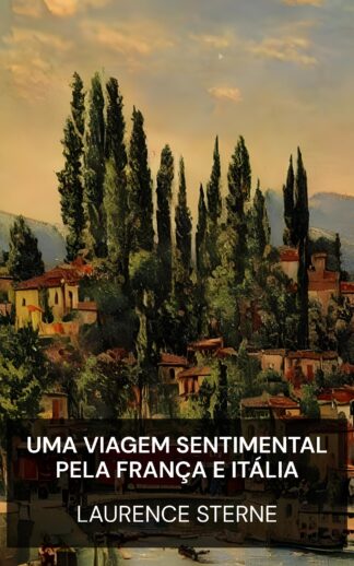 Uma viagem sentimental pela França e Itália - Laurence Sterne (A Sentimental Journey Through France and Italy - Portugues)
