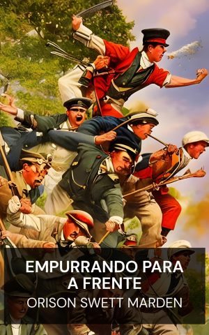 Empurrando para a frente - Orison Swett Marden (Pushing to the Front - Portugues)