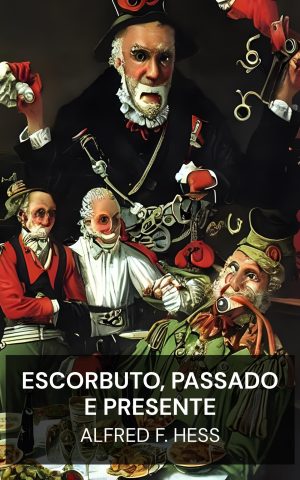 Escorbuto, passado e presente - Alfred F. Hess (Scurvy, Past and Present - Portugues)