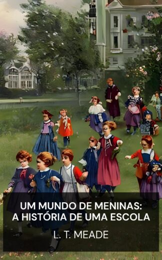 Um Mundo de Meninas: A História de uma Escola - L. T. Meade (A World of Girls: The Story of a School - Portugues)