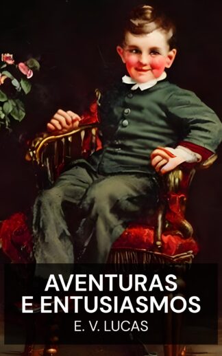 Aventuras e Entusiasmos - E. V. Lucas (Adventures and Enthusiasms - Portugues)