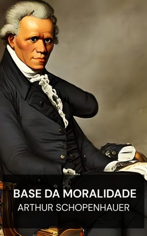 Base da Moralidade - Arthur Schopenhauer (The Basis of Morality - Portugues)