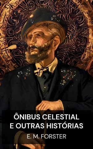 Ônibus Celestial e Outras Histórias - E. M. Forster (The Celestial Omnibus, and Other Stories - Portugues)