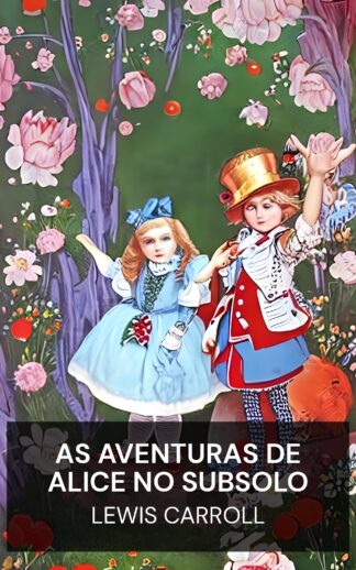As Aventuras de Alice no Subsolo - Lewis Carroll (Alice's Adventures Under Ground - Portugues)