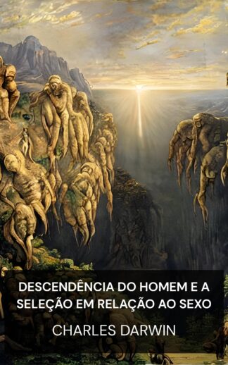 Descendência do Homem e a Seleção em Relação ao Sexo - Charles Darwin (The Descent of Man, and Selection in Relation to Sex - Portugues)