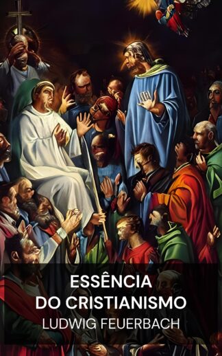 Essência do Cristianismo - Ludwig Feuerbach (The Essence of Christianity - Portugues)