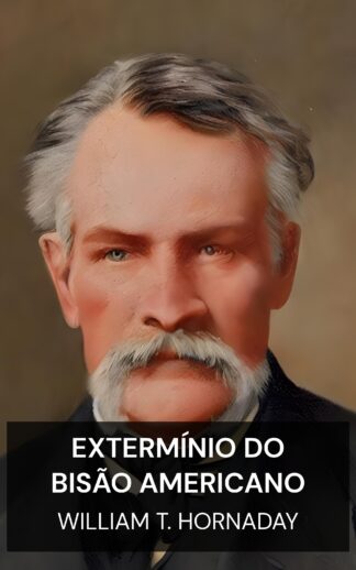 Extermínio do Bisão Americano - William T. Hornaday (The Extermination of the American Bison - Portugues)