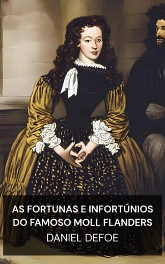 As fortunas e infortúnios do famoso Moll Flanders - Daniel Defoe (The Fortunes and Misfortunes of the Famous Moll Flanders - Portugues)