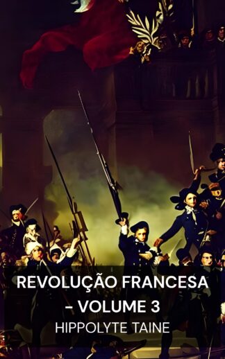 Revolução Francesa - Volume 3 - Hippolyte Taine (The French Revolution - Volume 3 - Portugues)