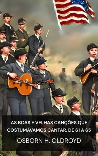 As boas e velhas canções que costumávamos cantar, de 61 a 65 - Osborn H. Oldroyd (The Good Old Songs We Used to Sing, '61 to '65 - Portugues)
