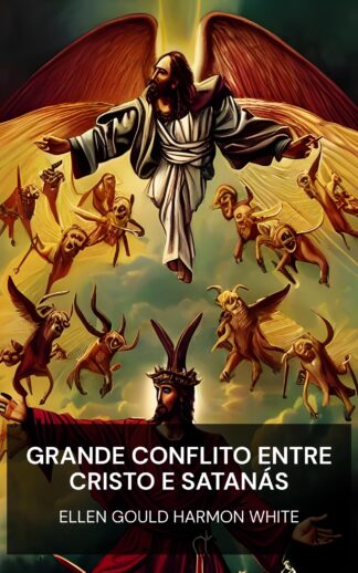 Grande Conflito Entre Cristo e Satanás - Ellen Gould Harmon White (The Great Controversy Between Christ and Satan - Portugues)