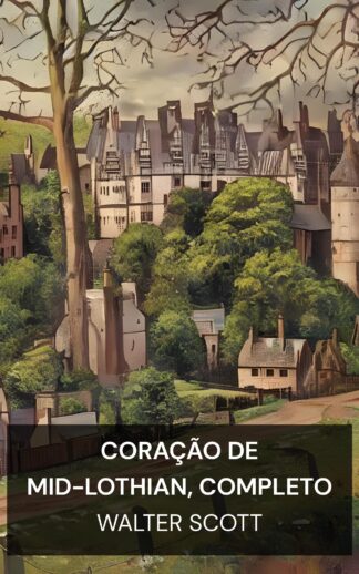 Coração de Mid-Lothian, Completo - Walter Scott (The Heart of Mid-Lothian, Complete - Portugues)