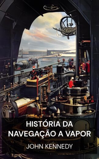 história da navegação a vapor - John Kennedy (The history of steam navigation - Portugues)