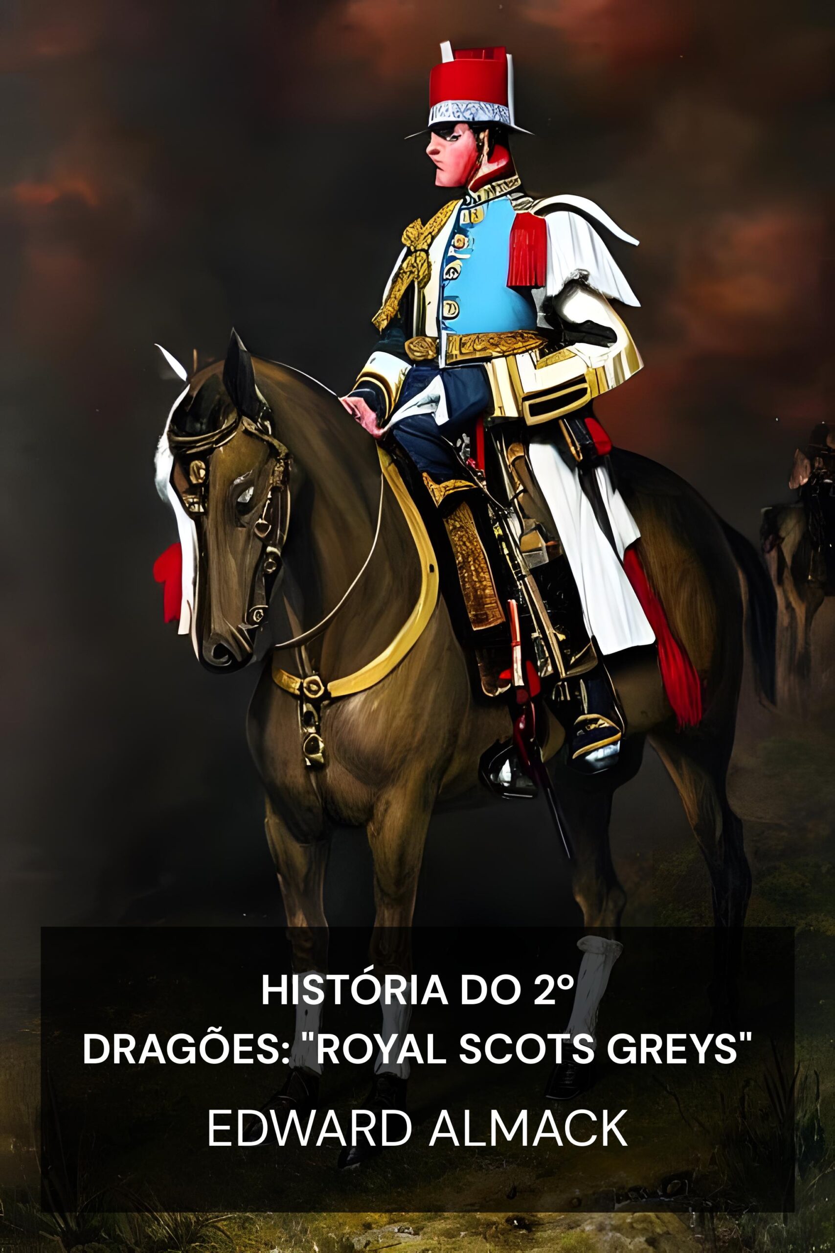 História do 2º Dragões: "Royal Scots Greys" - Edward Almack (The History of the 2nd Dragoons: "Royal Scots Greys" - Portugues)