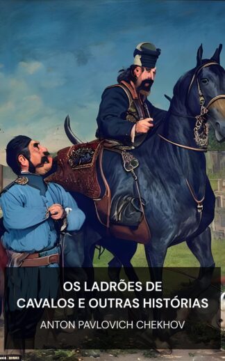 Os ladrões de cavalos e outras histórias - Anton Pavlovich Chekhov (The Horse-Stealers and Other Stories - Portugues)