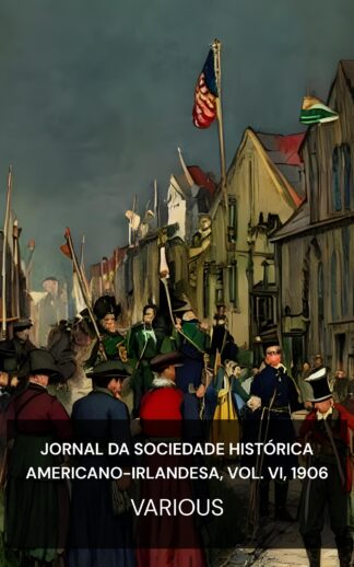 jornal da Sociedade Histórica Americano-Irlandesa, Vol. VI, 1906 - Various (The journal of the American-Irish Historical Society, Vol. VI, 1906 - Portugues)