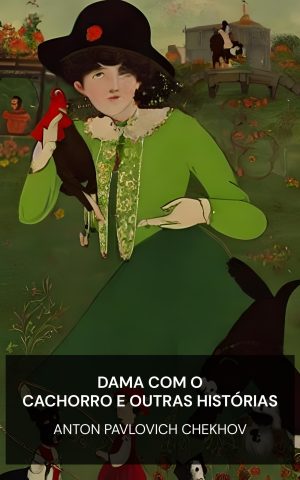 Dama com o Cachorro e Outras Histórias - Anton Pavlovich Chekhov (The Lady with the Dog and Other Stories - Portugues)