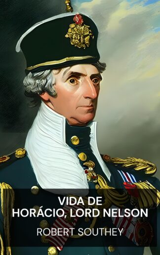 Vida de Horácio, Lord Nelson - Robert Southey (The Life of Horatio, Lord Nelson - Portugues)