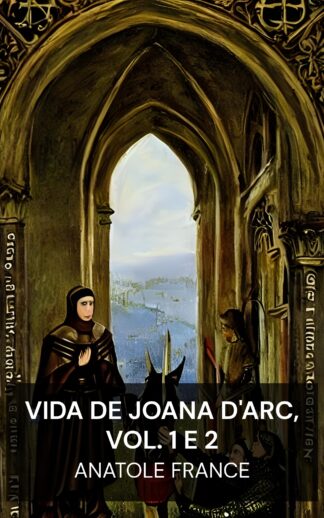 Vida de Joana d'Arc, Vol. 1 e 2 - Anatole France (The Life of Joan of Arc, Vol. 1 and 2 - Portugues)